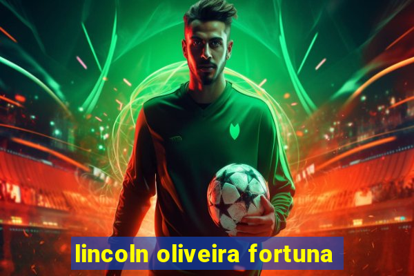 lincoln oliveira fortuna